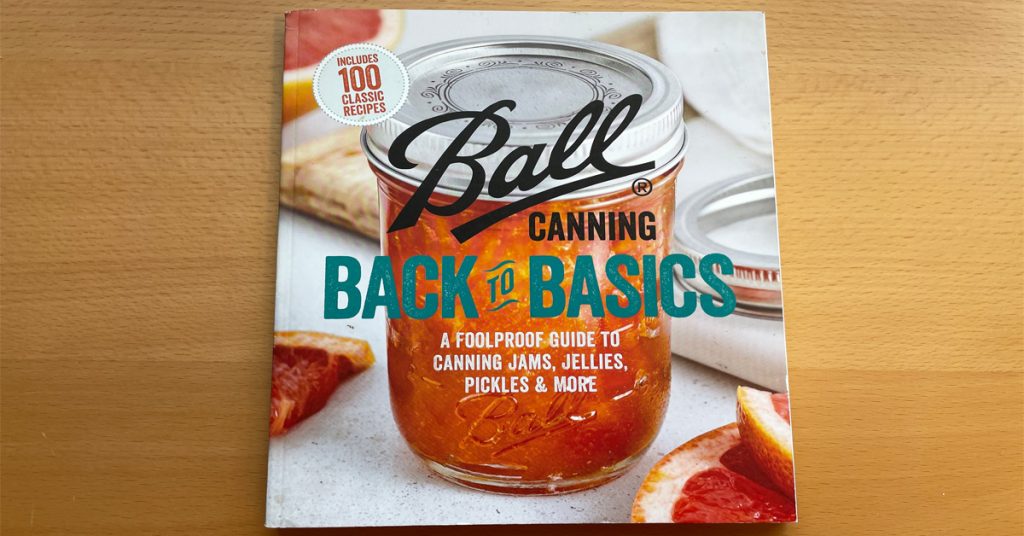 Safe and Tested Canning Resource. Ball Canning Back to Basics.