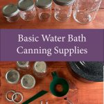 Pinterest Pin for Basic Water Bath Canning Supplies from sowmanyplants.com. Picture of different size mason jars. Picture of jars, lids, bands, funnel, jar lifter, tongs, and canning pot.