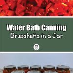 Pinterest Pin for Water Bath Canning Bruschetta In A Jar. Image of mason jars of bruschetta after being water bath canned. Image of diced tomatoes.