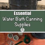 Pinterest Pin for Essential Water Bath Canning Supplies. Image of a Jars, Water Bath Canner, Lids, Rings, Funnel, Bubble Popper, jar lifter and tongs. Another Image of a Water Bath Canner on a Stove.