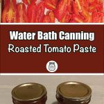 Pinterest Pin for Water Bath Canning Roasted Tomato Paste. Image of two mason jars of roasted tomato paste that have been water bath canned. Another image of tomato halves sitting on a baking tray that are going to be roasted.