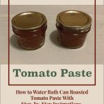 Pinterest Pin for Water Bath Canning Tomato Paste. How to Water Bath Can Roasted Tomato Paste with Step-by-Step Instructions. Image of two mason jars of roasted tomato paste that have been water bath canned.