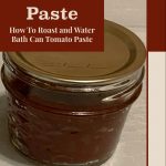 Pinterest Pin for Tomato Paste How to Roast and Water Bath Can Tomato Paste. Image of a mason jar of roasted tomato paste that has been water bath canned.