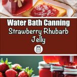 A composite image highlighting strawberry rhubarb jelly shows a jar of jelly with toast in the top section, and jars of jelly with fresh strawberries and rhubarb stalks in the bottom section. The central text overlay reads "Water Bath Canning Strawberry Rhubarb Jelly" with an icon of a canning jar. This image underscores the process and appeal of homemade canning using fresh ingredients.