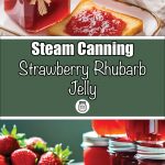 A composite image illustrating strawberry rhubarb jelly features a jar of jelly with toast in the upper section, and jars of jelly alongside fresh strawberries and rhubarb stalks in the lower section. The text overlay reads "Steam Canning Strawberry Rhubarb Jelly" with an icon of a canning jar. This image promotes the method of steam canning for making homemade strawberry rhubarb jelly.