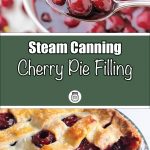 A composite image for a guide on steam canning cherry pie filling. The top section shows a close-up of a spoonful of cherry pie filling, featuring glossy, whole cherries in syrup. The middle section has a green banner with the text "Steam Canning Cherry Pie Filling" and a small jar icon. The bottom section displays a close-up of a cherry pie with a golden-brown lattice crust and juicy cherry filling.