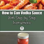 This composite image illustrates both a serving suggestion and a preservation guide for vodka sauce. The top half features a bowl of rigatoni pasta coated with vodka sauce, garnished with fresh basil and a sprinkle of Parmesan. The bottom half shows a sealed jar of vodka sauce on a dark surface, with overlay text reading "How to Can Vodka Sauce With Step-by-Step Instructions," emphasizing an instructional approach for homemade canning.