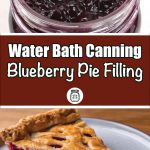 This image combines two visuals: the top section features a close-up of a jar filled with glossy blueberry pie filling, while the bottom section shows a slice of blueberry pie on a plate, highlighting its golden crust and rich filling. The text in the center reads, "Water Bath Canning Blueberry Pie Filling," with a mason jar illustration below.