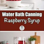Two kitchen scenes show ingredients and finished product for making raspberry syrup. The top image displays a white bowl filled with fresh raspberries on a towel near a sink, and the bottom image features a glass pitcher of vibrant red raspberry syrup next to scattered raspberries and a bowl of berries. In between, bold text reads “Water Bath Canning Raspberry Syrup” with a small mason jar graphic.